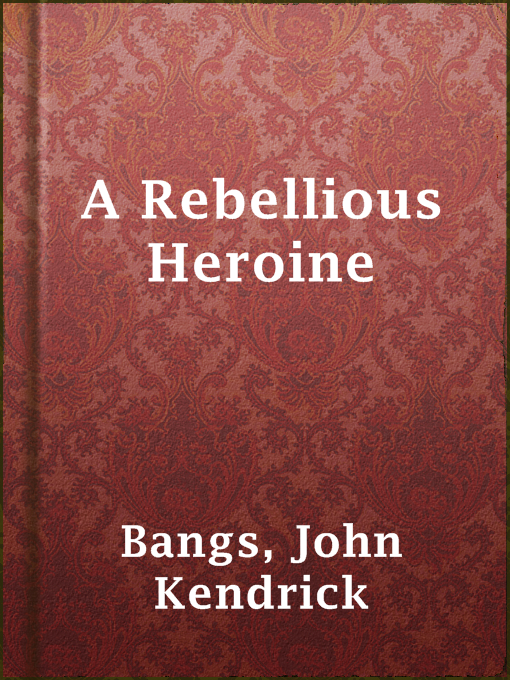Title details for A Rebellious Heroine by John Kendrick Bangs - Available